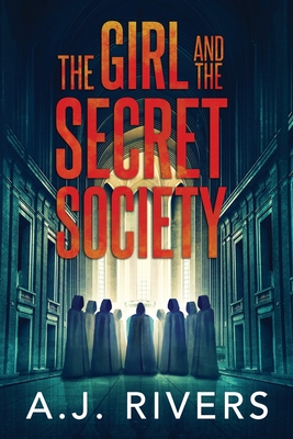 The Girl and the Secret Society - Rivers, A J