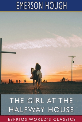 The Girl at the Halfway House (Esprios Classics): A Story of the Plains - Hough, Emerson