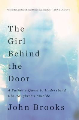 The Girl Behind the Door: A Father's Quest to Understand His Daughter's Suicide - Brooks, John