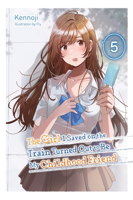 The Girl I Saved on the Train Turned Out to Be My Childhood Friend, Vol. 5 (Light Novel): Volume 5 - Kennoji, and Fly, and Avila, Sergio (Translated by)