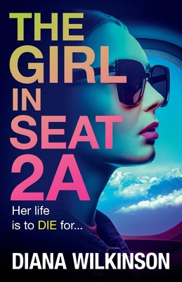 The Girl in Seat 2A: THE NUMBER ONE BESTSELLER - Wilkinson, Diana