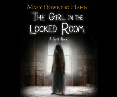 The Girl in the Locked Room: A Ghost Story - Hahn, Mary Downing, and Dulude, Rachel (Narrator)