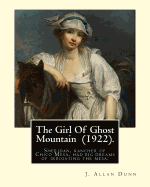 The Girl of Ghost Mountain (1922). by: J. Allan Dunn: Sheridan, Rancher of Chico Mesa, Had Big Dreams of Irrigating the Mesa: