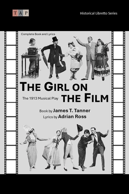 The Girl on the Film: The 1913 Musical Play: Complete Book and Lyrics (Historical Libretto Series) - Ross, Adrian, and Tanner, James T