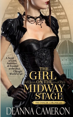 The Girl on the Midway Stage: A Novel of Love, Ambition and Scandal at the 1893 Chicago World's Fair - Cameron, Deanna