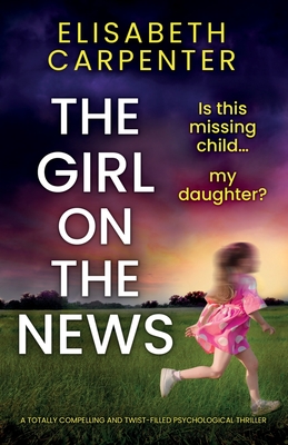 The Girl on the News: A totally compelling and twist-filled psychological thriller - Carpenter, Elisabeth