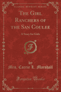 The Girl Ranchers of the San Coulee: A Story for Girls (Classic Reprint)