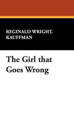 The Girl That Goes Wrong - Kauffman, Reginald Wright