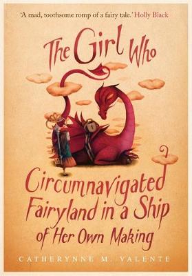 The Girl Who Circumnavigated Fairyland in a Ship of Her Own Making - Valente, Catherynne M.