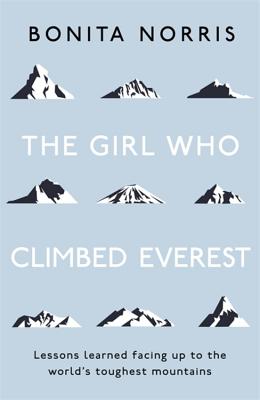 The Girl Who Climbed Everest: Lessons learned facing up to the world's toughest mountains - Norris, Bonita