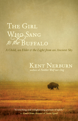The Girl Who Sang to the Buffalo: A Child, an Elder, and the Light from an Ancient Sky - Nerburn, Kent
