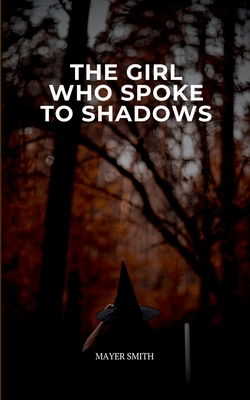 The Girl Who Spoke to Shadows - Smith, Mayer