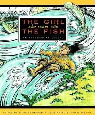 The Girl Who Swam with the Fish: An Athabascan Legend - Renner, Michelle (Retold by)