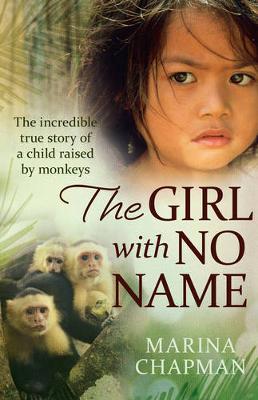 The Girl With No Name: The incredible true story of a child raised by monkeys - Chapman, Marina