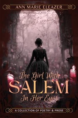 The Girl With Salem In Her Eyes: a collection of poetry and prose - Eleazer, Ann Marie