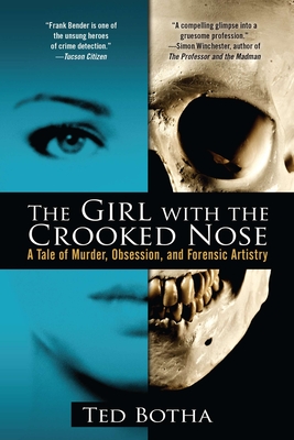 The Girl with the Crooked Nose: A Tale of Murder, Obsession, and Forensic Artistry - Botha, Ted