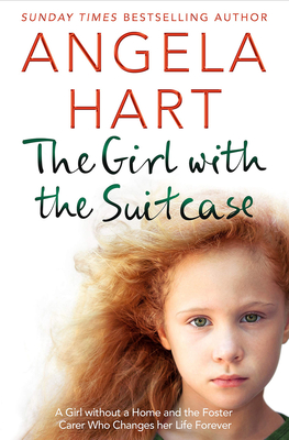 The Girl with the Suitcase: A Girl Without a Home and the Foster Carer Who Changes her Life Forever - Hart, Angela