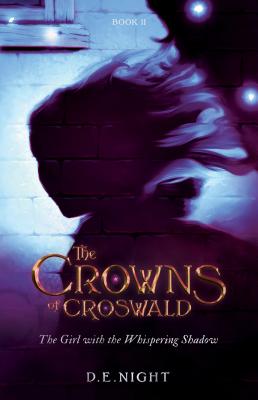 The Girl with the Whispering Shadow: The Crowns of Croswald Book II - Night, D E