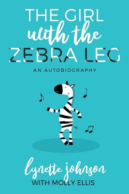 The Girl with the Zebra Leg: An Autobiography - Ellis, Molly, and Johnson, Lynette