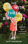 The Girl with Three Birthdays: An Adopted Daughter's Memoir of Tiaras, Tough Truths, and Tall Tales