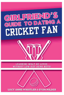 The Girlfriend's Guide To Dating A Cricket Fan: Dating & Sport explained - entertaining relationship tips for women in love with a sports nerd