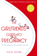 The Girlfriends' Guide to Pregnancy: Or Everything Your Doctor Won't Tell You