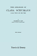 The Girlhood of Clara Schumann. Clara Wieck and Her Time. [Facsimile of 1912 Edition].