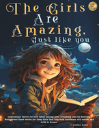 The Girls Are Amazing, Just Like You: Inspirational Stories for Girls About Courage, Love, Friendship and Self-discovery. Motivational Short Stories for Young Girls That Help Build Confidence, Self-esteem, and Faith in Dreams Gift Ideas for Girls