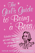 The Girl's Guide to Being a Boss: Valuable Lessons and Smart Suggestions for Making the Most of Managing - Friedman, Caitlin, and Yorio, Kimberly