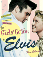 The Girls' Guide to Elvis: The Clothes, the Hair, the Women, and More!