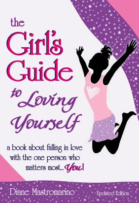 The Girl's Guide to Loving Yourself: A Book about Falling in Love with the One Person Who Matters Most... You! - Mastromarino, Diane