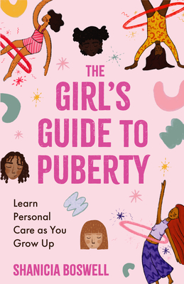 The Girl's Guide to Puberty: Learn Personal Care as You Grow Up (Teen Anatomy, Personal Hygiene, Period Manual) - Boswell, Shanicia, and Chambers, Dr. (Foreword by)