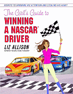 The Girl's Guide to Winning a NASCAR(R) Driver: Secrets to Grabbing His Attention and Stealing His Heart