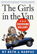 The Girls in the Van: Covering Hillary - Harpaz, Beth