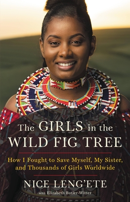 The Girls in the Wild Fig Tree: How I Fought to Save Myself, My Sister, and Thousands of Girls Worldwide - Leng'ete, Nice