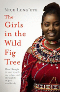 The Girls in the Wild Fig Tree: How One  Girl Fought to Save Herself, Her Sister and Thousands of Girls Worldwide