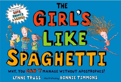 The Girl's Like Spaghetti: Why, You Can't Manage Without Apostrophes! - Truss, Lynne