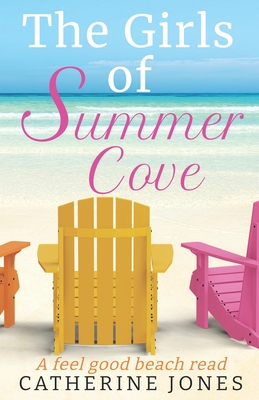 The Girls of Summer Cove: A feel good beach read - Jones, Catherine