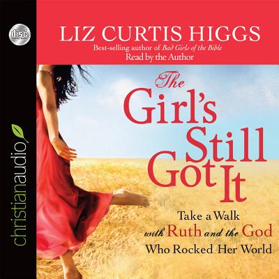 The Girl's Still Got It: Take a Walk with Ruth and the God Who Rocked Her World - Higgs, Liz Curtis (Narrator)