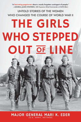 The Girls Who Stepped Out of Line: Untold Stories of the Women Who Changed the Course of World War II - Eder, Mari
