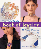 The Girls' World Book of Jewelry: 50 Cool Designs to Make - Newcomb, Rain