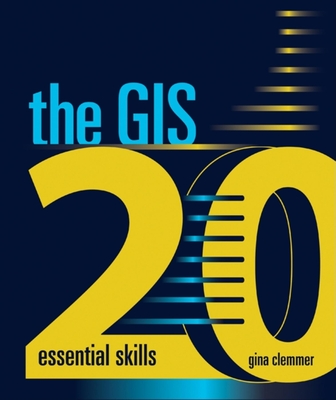 The GIS 20: Essential Skills - Clemmer, Gina