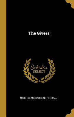 The Givers; - Freeman, Mary Eleanor Wilkins