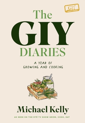 The Giy Diaries: A Year of Growing and Cooking - Kelly, Michael