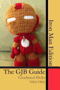 The GJB Guide: Crocheted Dolls [Iron Man Edition] - Lee, Myro Joy (Editor), and Cheng, Kevin (Editor), and Olida, Nikki