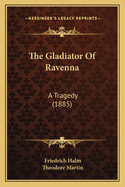 The Gladiator of Ravenna: A Tragedy (1885)