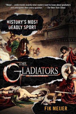 The Gladiators: History's Most Deadly Sport - Meijer, Fik