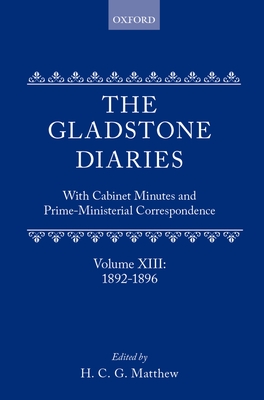 The Gladstone Diaries: Volume 13: 1892-1896 - Gladstone, W. E., and Matthew, H. C. G. (Editor)