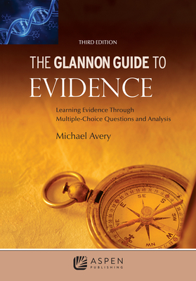 The Glannon Guide to Evidence: Learning Evidence Through Multiple-Choice Questions and Analysis - Avery, Michael