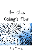 The Glass Ceiling's Floor